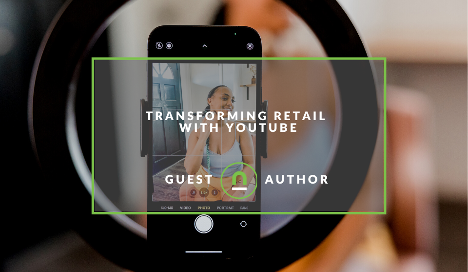 How YouTube has changed retail