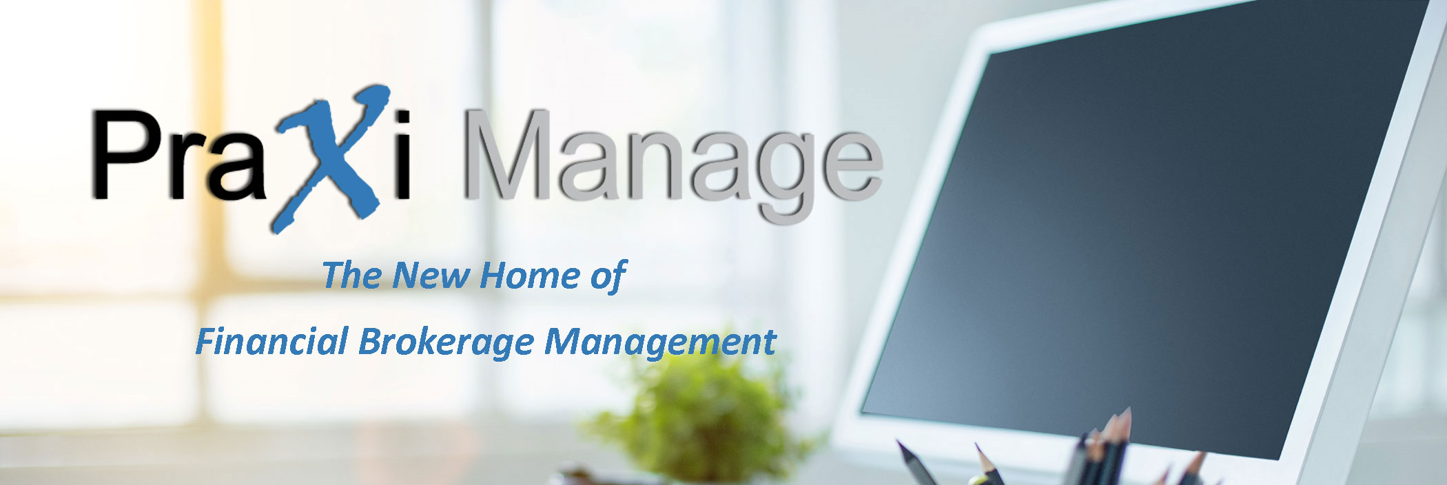 Praxi Manage - the New Home of Brokerage Management!