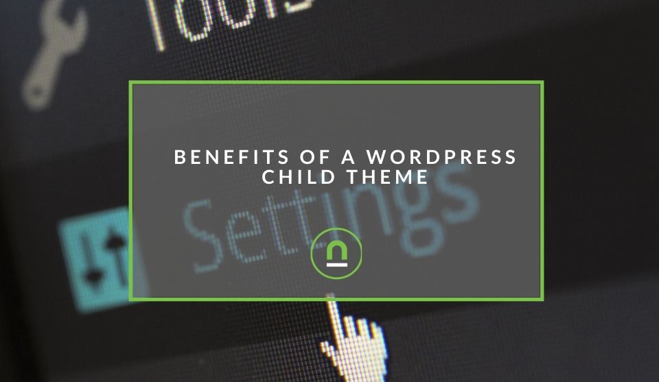 Benefits of using a child theme